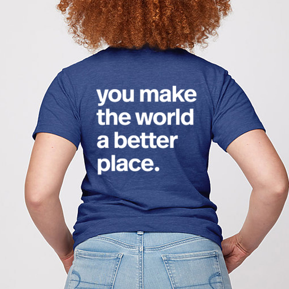 You Make the World a   Better Place T-shirt